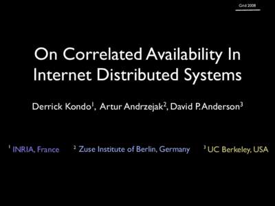 GridOn Correlated Availability In Internet Distributed Systems Derrick Kondo1, Artur Andrzejak2, David P. Anderson3