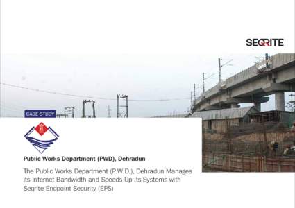 CASE STUDY  Public Works Department (PWD), Dehradun The Public Works Department (P.W.D.), Dehradun Manages its Internet Bandwidth and Speeds Up Its Systems with