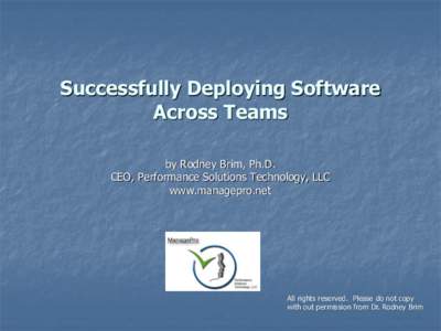 Successfully Deploying Software Across Teams by Rodney Brim, Ph.D. CEO, Performance Solutions Technology, LLC www.managepro.net