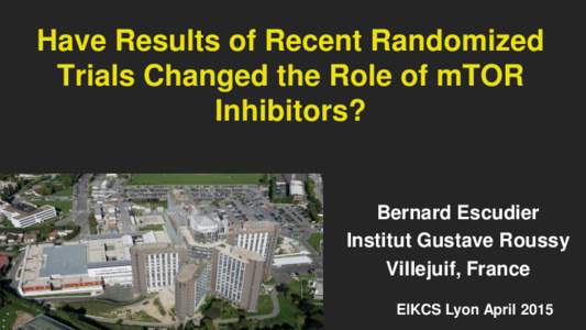 Have Results of Recent Randomized Trials Changed the Role of mTOR Inhibitors? Bernard Escudier Institut Gustave Roussy