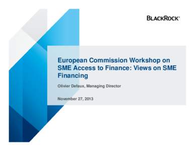 European Commission Workshop on SME Access to Finance: Views on SME Financing Olivier Defaux, Managing Director November 27, 2013