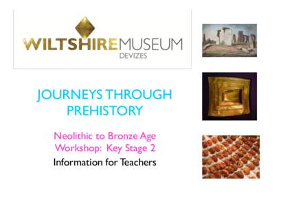 JOURNEYS THROUGH PREHISTORY Neolithic to Bronze Age Workshop: Key Stage 2 Information for Teachers