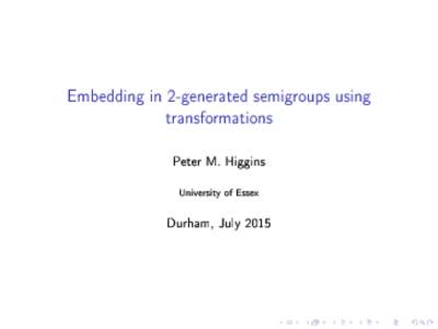 Embedding in 2-generated semigroups using transformations Peter M. Higgins University of Essex