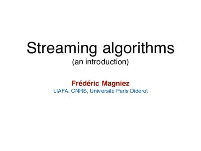 Streaming algorithms! (an introduction)! Frédéric Magniez! LIAFA, CNRS, Université Paris Diderot  Data access model