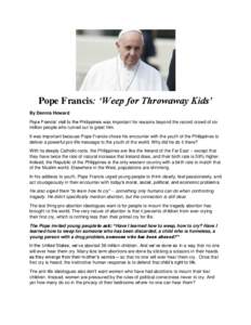 Pope Francis: ‘Weep for Throwaway Kids’ By Dennis Howard Pope Francis’ visit to the Philippines was important for reasons beyond the record crowd of six million people who turned out to greet him. It was important 