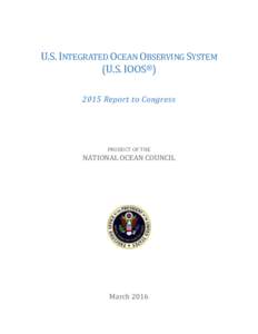 U.S. INTEGRATED OCEAN OBSERVING SYSTEM (U.S. IOOS®) 2015 Report to Congress PRODUCT OF THE