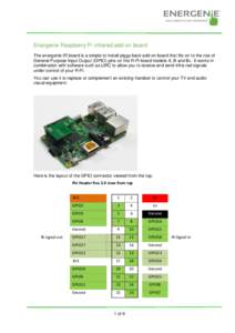 Energenie Raspberry Pi infrared add on board The energenie IR board is a simple to install piggy-back add-on board that fits on to the row of General Purpose Input Output (GPIO) pins on the R-Pi board models A, B and B+.
