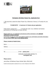 Wokingham U3A Globe Theatre Trip - Application Form I / We would like to attend the Globe Theatre Trip, A Merchant of Venice, on Thursday 4th June 2015 PLEASE NOTE ~ A maximum of 2 tickets only per application. I/We encl