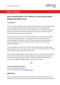 Media Release Serco Awarded Position on $4.1 Billion U.S. Army Communications Multiple Award IDIQ Contract 7 October 2013 Serco Inc., a provider of professional, technology, and management services, announced today the a