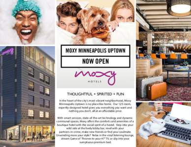 MOXY MINNEAPOLIS UPTOWN  NOW OPEN THOUGHTFUL + SPIRITED + FUN In the heart of the city’s most vibrant neighborhood, Moxy