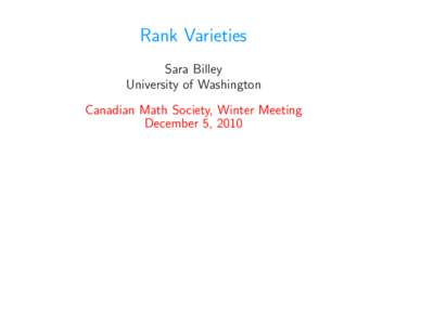 Rank Varieties Sara Billey University of Washington Canadian Math Society, Winter Meeting December 5, 2010