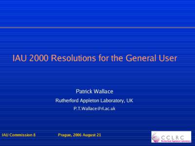 IAU 2000 Resolutions for the General User   Patrick Wallace Rutherford Appleton Laboratory, UK [removed]