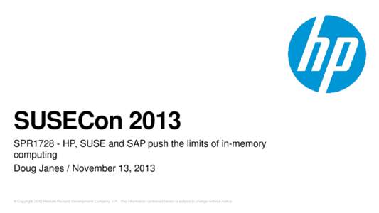 SUSECon 2013 SPR1728 - HP, SUSE and SAP push the limits of in-memory computing Doug Janes / November 13, 2013  © Copyright 2013 Hewlett-Packard Development Company, L.P. The information contained herein is subject to ch