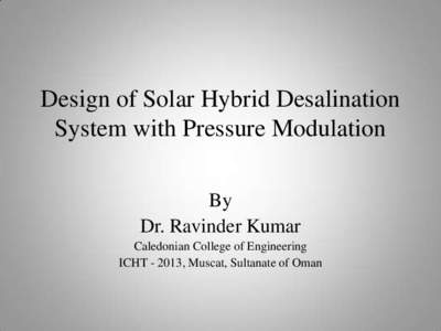 Design of Solar Hybrid Desalination System with Pressure Modulation By Dr. Ravinder Kumar Caledonian College of Engineering ICHT[removed], Muscat, Sultanate of Oman