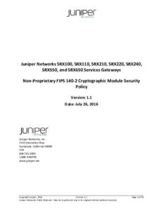 Juniper Networks SRX100, SRX110, SRX210, SRX220, SRX240, SRX550, and SRX650 Services Gateways Non-Proprietary FIPSCryptographic Module Security Policy Version: 1.1 Date: July 26, 2016