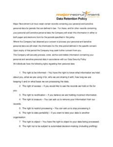 Data Retention Policy Major Recruitment Ltd must retain certain records containing your personal and sensitive personal data for periods that are defined in law. For these, and for other records containing your personal 