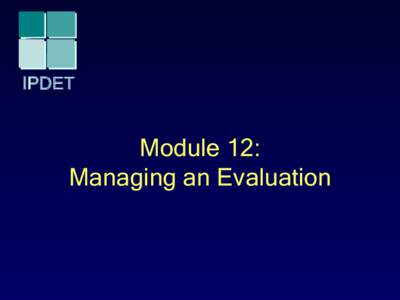 IPDET  Module 12: Managing an Evaluation  Introduction