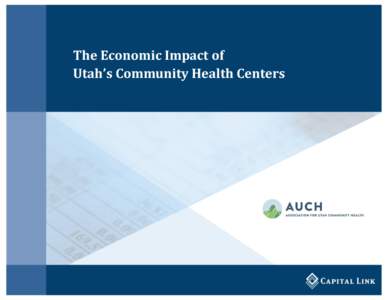The Economic Impact of Utah’s Community Health Centers Association for Utah Community Health COMMUNITY IMPACT saving the system