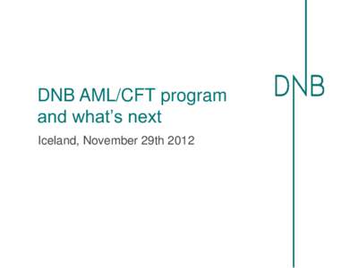 DNB AML/CFT program and what’s next Iceland, November 29th 2012 DNB • DNB is Norway’s largest financial services group and among the largest