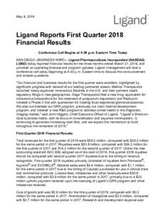 May 8, 2018  Ligand Reports First Quarter 2018 Financial Results Conference Call Begins at 4:30 p.m. Eastern Time Today SAN DIEGO--(BUSINESS WIRE)-- Ligand Pharmaceuticals Incorporated (NASDAQ:
