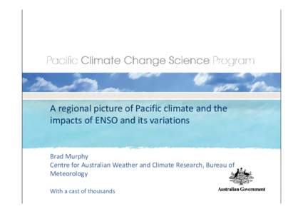 A regional picture of Pacific climate and the  impacts of ENSO and its variations Brad Murphy Centre for Australian Weather and Climate Research, Bureau of  Meteorology