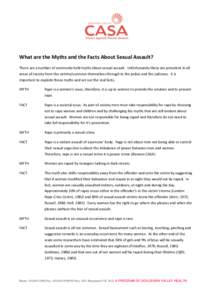 What are the Myths and the Facts About Sexual Assault? There are a number of commonly held myths about sexual assault. Unfortunately these are prevalent in all areas of society from the victims/survivors themselves throu