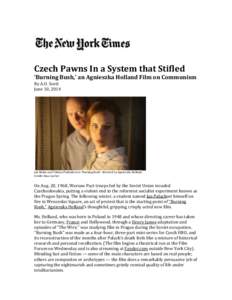    Czech	
  Pawns	
  In	
  a	
  System	
  that	
  Stifled	
   ‘Burning	
  Bush,’	
  an	
  Agnieszka	
  Holland	
  Film	
  on	
  Communism	
   By	
  A.O.	
  Scott