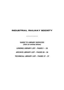 INDUSTRIAL RAILWAY SOCIETY *********** GUIDE TO LIBRARY SERVICES (click on entries below) LENDING LIBRARY LIST – PAGES 1 – 28
