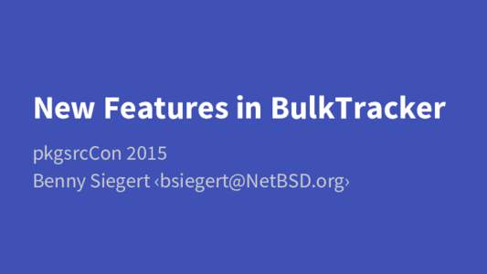 New Features in BulkTracker pkgsrcCon 2015 Benny Siegert ‹› Outline 1.