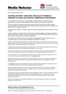 Media Release Date: Monday, 23 March 2015 AUSTRALIAN FIRST: GERIATRIC SPECIALIST TRAINEE IN HORNSBY KU-RING-GAI HOSPITAL EMERGENCY DEPARTMENT In an Australian first, Hornsby Ku-ring-gai Hospital is responding to the need