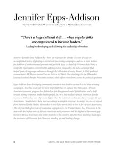 Jennifer Epps-Addison Executive Director, Wisconsin Jobs Now I Milwaukee, Wisconsin “There’s a huge cultural shift … when regular folks are empowered to become leaders.” Leading by developing and following the le