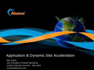 Application & Dynamic Site Acceleration Neil Cohen Vice President, Product Marketing Content Delivery Summit - May 2011 