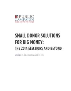 Small Donor Solutions for Big Money: The 2014 Elections and Beyond November 21, 2014 (UPDATED JANUARY 13, 2015)  Small Donor Solutions for Big Money: