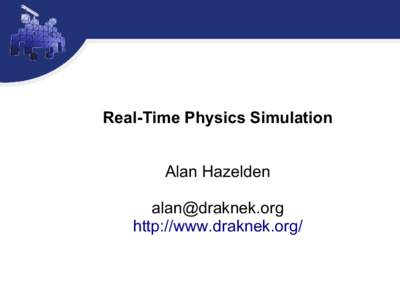 Real-Time Physics Simulation Alan Hazelden  http://www.draknek.org/  Who am I?