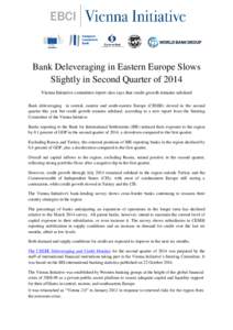 Bank Deleveraging in Eastern Europe Slows Slightly in Second Quarter of 2014 Vienna Initiative committee report also says that credit growth remains subdued Bank deleveraging in central, eastern and south-eastern Europe 