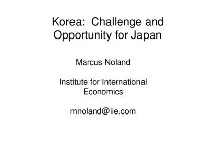 Korea: Challenge and Opportunity for Japan Marcus Noland Institute for International Economics 