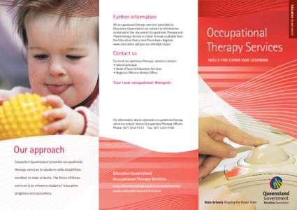 All occupational therapy services provided by Education Queensland are subject to information contained in the document Occupational Therapy and Physiotherapy Services in State Schools available from the Education Policy