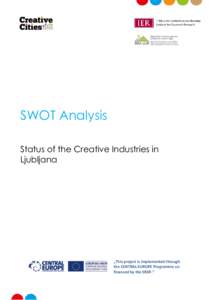 SWOT Analysis Status of the Creative Industries in Ljubljana „This project is implemented through the CENTRAL EUROPE Programme cofinanced by the ERDF.”