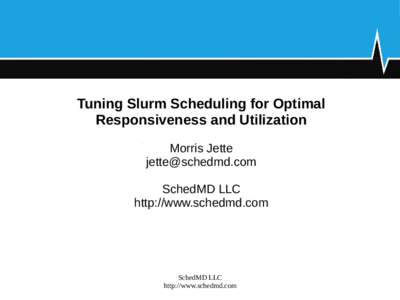 Tuning Slurm Scheduling for Optimal Responsiveness and Utilization Morris Jette  SchedMD LLC http://www.schedmd.com