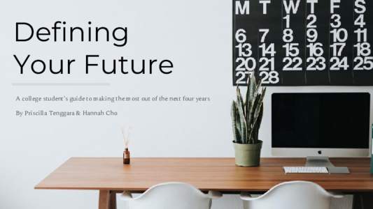 Defining Your Future A college student’s guide to making the most out of the next four years By Priscilla Tenggara & Hannah Cho  ABOUT