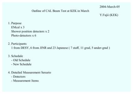 2004-March-05 Outline of CAL Beam Test at KEK in March Y.Fujii (KEK) 1. Purpose EMcal x 3 Shower position detectors x 2