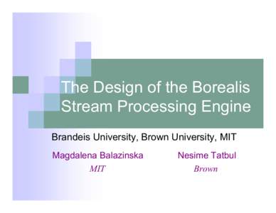 The Design of the Borealis Stream Processing Engine Brandeis University, Brown University, MIT Magdalena Balazinska MIT