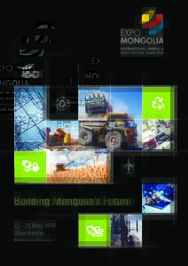 Building Mongolia’s Future 23 – 25 May 2016 Ulaanbaatar Buyant Ukhaa Sportpalace  Expo Mongolia 2015 was a great platform for over 30 German