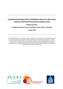 Ecosystem-based approaches to building resilience in urban areas: towards a framework for decision-making criteria Background Paper Compiled by Marlene Laros, Sarah Birch, Jenny Clover, ICLEI-Africa August 2013
