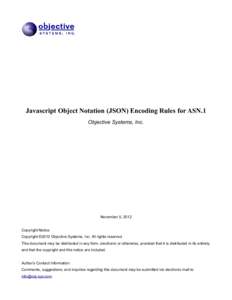 Javascript Object Notation (JSON) Encoding Rules for ASN.1 Objective Systems, Inc. November 5, 2012 Copyright Notice Copyright ©2012 Objective Systems, Inc. All rights reserved.