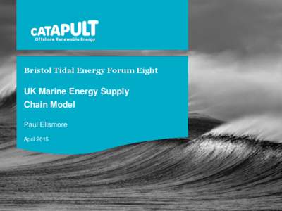 Bristol Tidal Energy Forum Eight  UK Marine Energy Supply Chain Model Paul Ellsmore April 2015