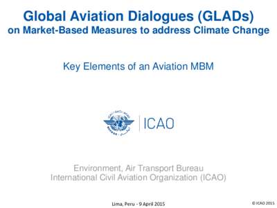 Global Aviation Dialogues (GLADs) on Market-Based Measures to address Climate Change Key Elements of an Aviation MBM  Environment, Air Transport Bureau
