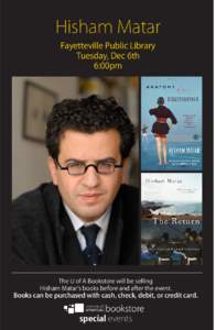 Hisham Matar Fayetteville Public Library Tuesday, Dec 6th 6:00pm  The U of A Bookstore will be selling