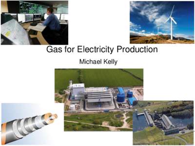 Gas for Electricity Production Michael Kelly Structure • Gas usage patterns • Impact of market changes