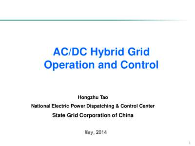 AC/DC Hybrid Grid Operation and Control Hongzhu Tao National Electric Power Dispatching & Control Center  State Grid Corporation of China